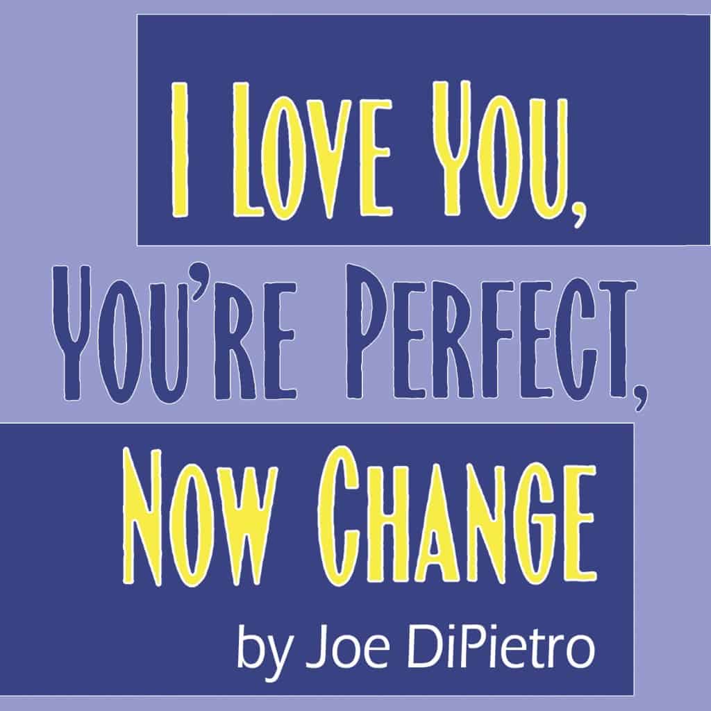 I Love You, You're Perfect, Now Change, by Joe DiPietro