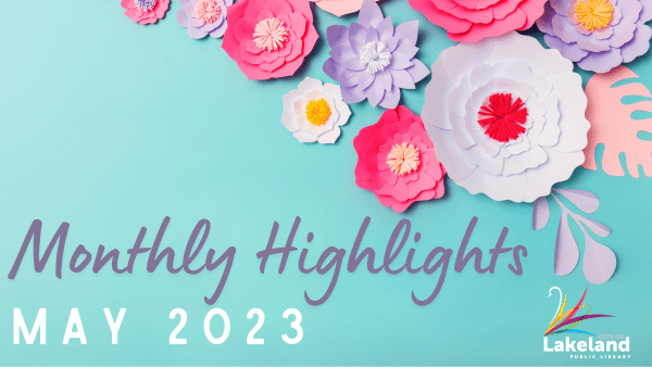 Monthly Highlights at the Lakeland Public Library May 2023